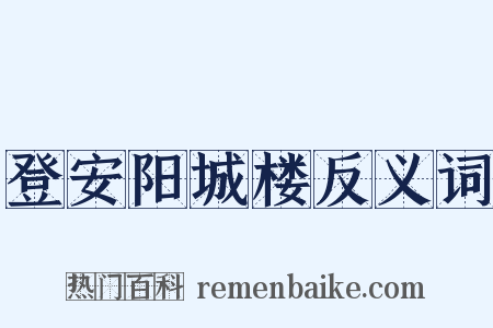 登安阳城楼反义词是什么意思的图片